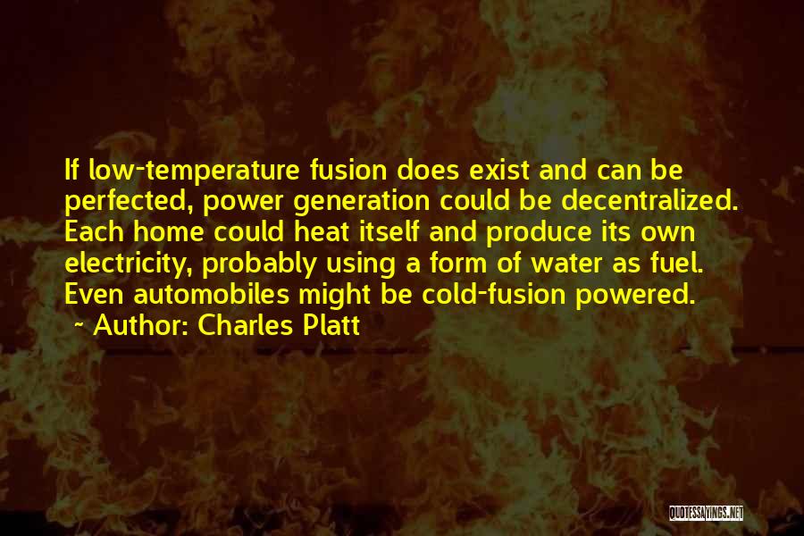 Charles Platt Quotes: If Low-temperature Fusion Does Exist And Can Be Perfected, Power Generation Could Be Decentralized. Each Home Could Heat Itself And