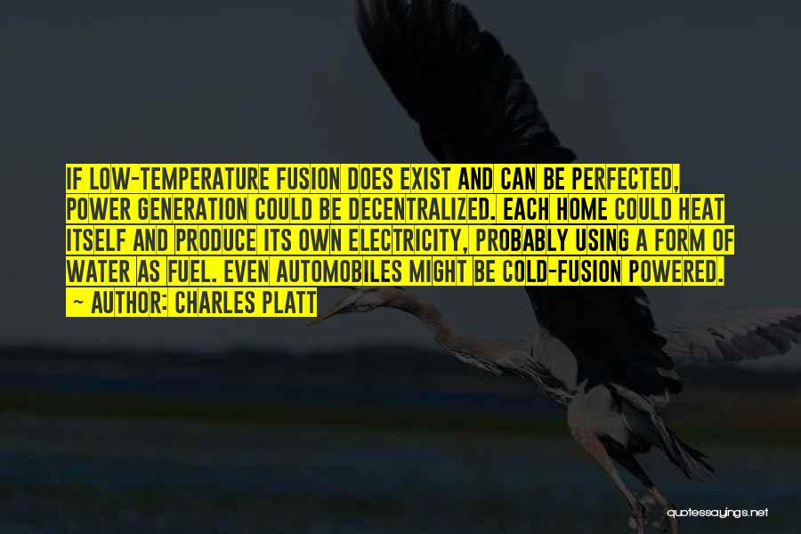 Charles Platt Quotes: If Low-temperature Fusion Does Exist And Can Be Perfected, Power Generation Could Be Decentralized. Each Home Could Heat Itself And