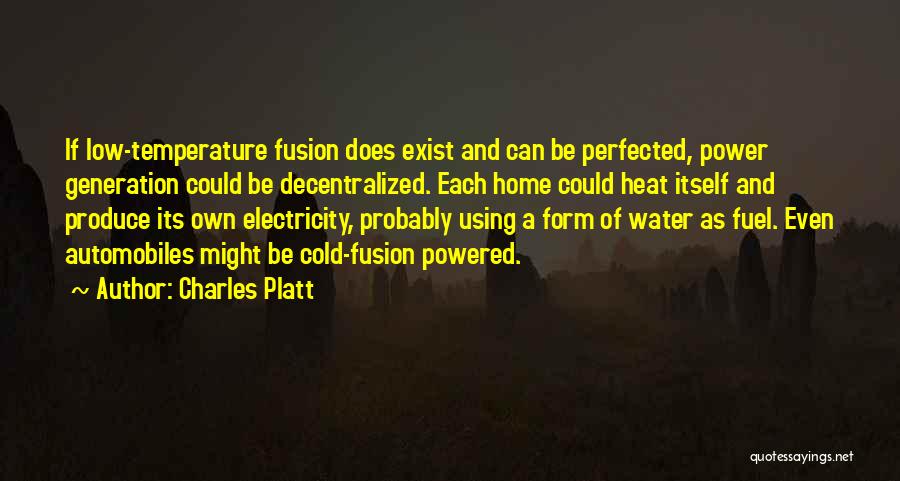 Charles Platt Quotes: If Low-temperature Fusion Does Exist And Can Be Perfected, Power Generation Could Be Decentralized. Each Home Could Heat Itself And