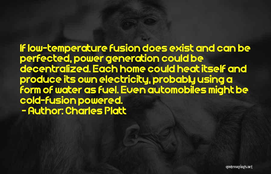 Charles Platt Quotes: If Low-temperature Fusion Does Exist And Can Be Perfected, Power Generation Could Be Decentralized. Each Home Could Heat Itself And