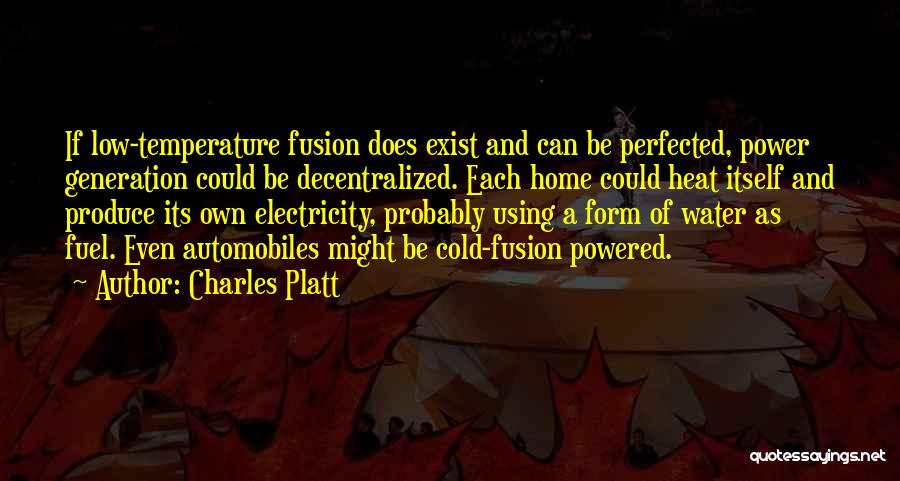 Charles Platt Quotes: If Low-temperature Fusion Does Exist And Can Be Perfected, Power Generation Could Be Decentralized. Each Home Could Heat Itself And