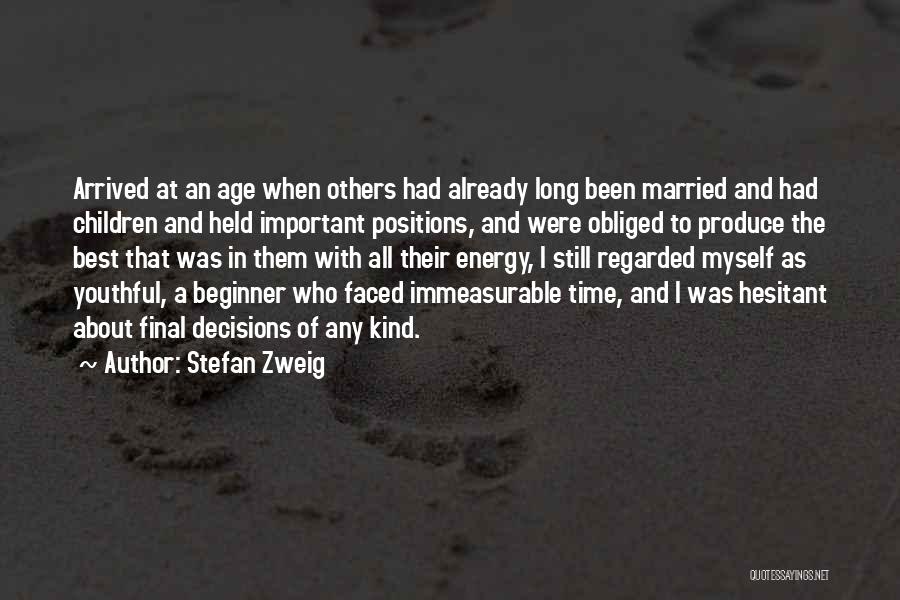 Stefan Zweig Quotes: Arrived At An Age When Others Had Already Long Been Married And Had Children And Held Important Positions, And Were