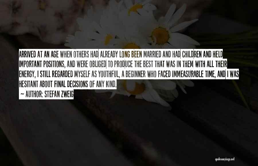 Stefan Zweig Quotes: Arrived At An Age When Others Had Already Long Been Married And Had Children And Held Important Positions, And Were