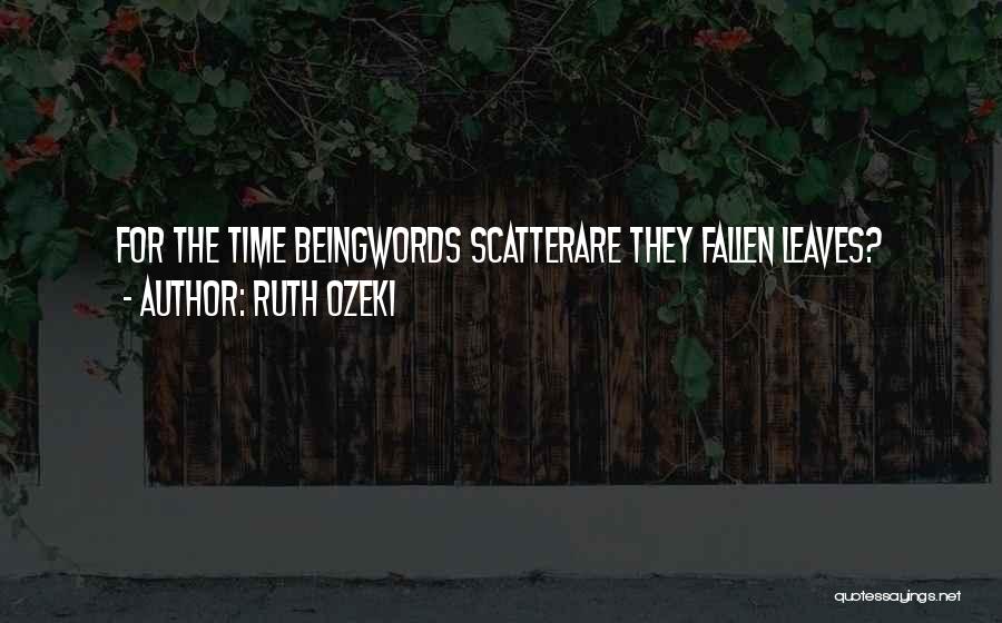 Ruth Ozeki Quotes: For The Time Beingwords Scatterare They Fallen Leaves?