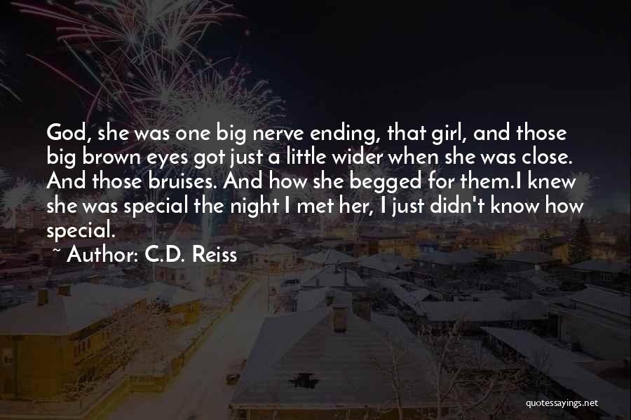 C.D. Reiss Quotes: God, She Was One Big Nerve Ending, That Girl, And Those Big Brown Eyes Got Just A Little Wider When