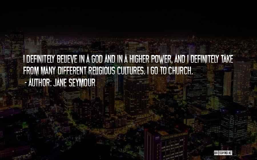 Jane Seymour Quotes: I Definitely Believe In A God And In A Higher Power, And I Definitely Take From Many Different Religious Cultures.