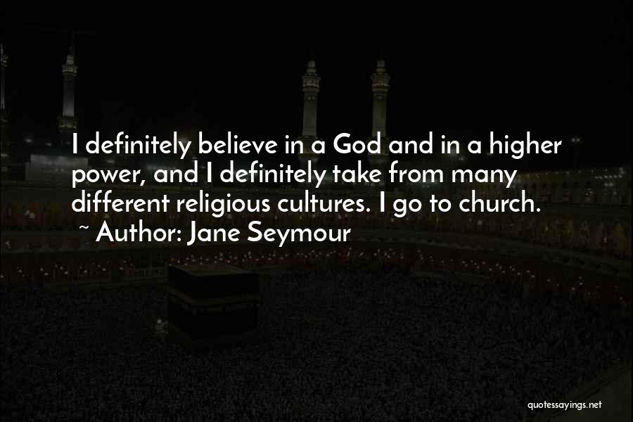 Jane Seymour Quotes: I Definitely Believe In A God And In A Higher Power, And I Definitely Take From Many Different Religious Cultures.