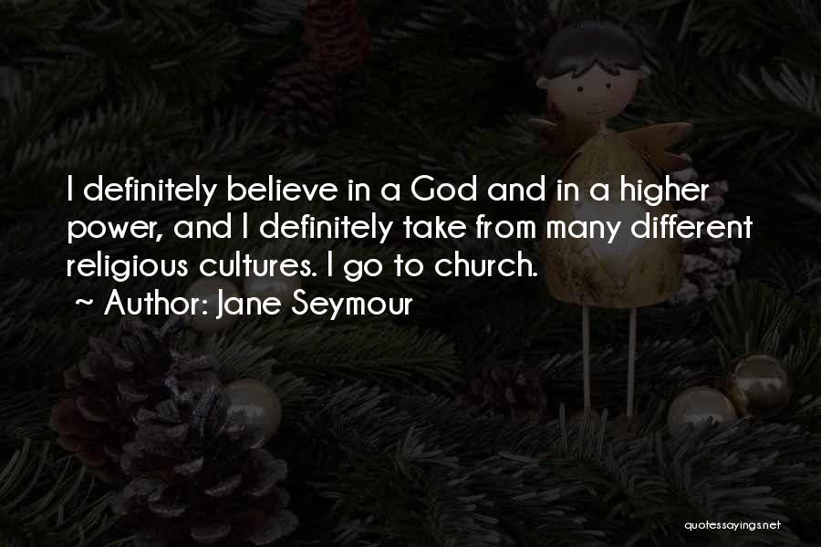 Jane Seymour Quotes: I Definitely Believe In A God And In A Higher Power, And I Definitely Take From Many Different Religious Cultures.