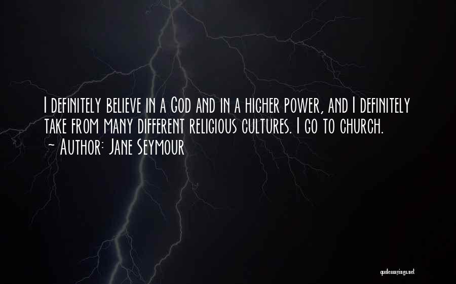 Jane Seymour Quotes: I Definitely Believe In A God And In A Higher Power, And I Definitely Take From Many Different Religious Cultures.