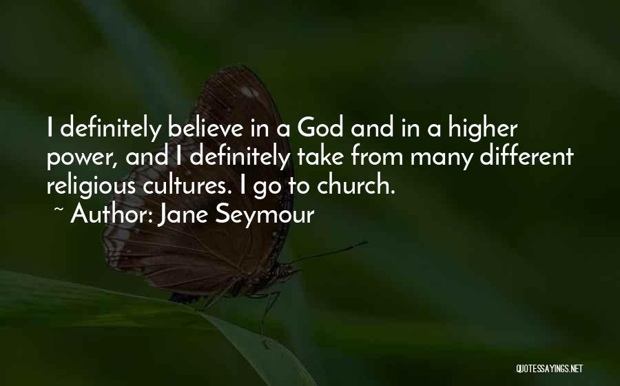Jane Seymour Quotes: I Definitely Believe In A God And In A Higher Power, And I Definitely Take From Many Different Religious Cultures.