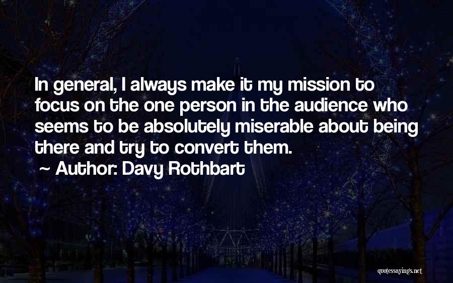 Davy Rothbart Quotes: In General, I Always Make It My Mission To Focus On The One Person In The Audience Who Seems To