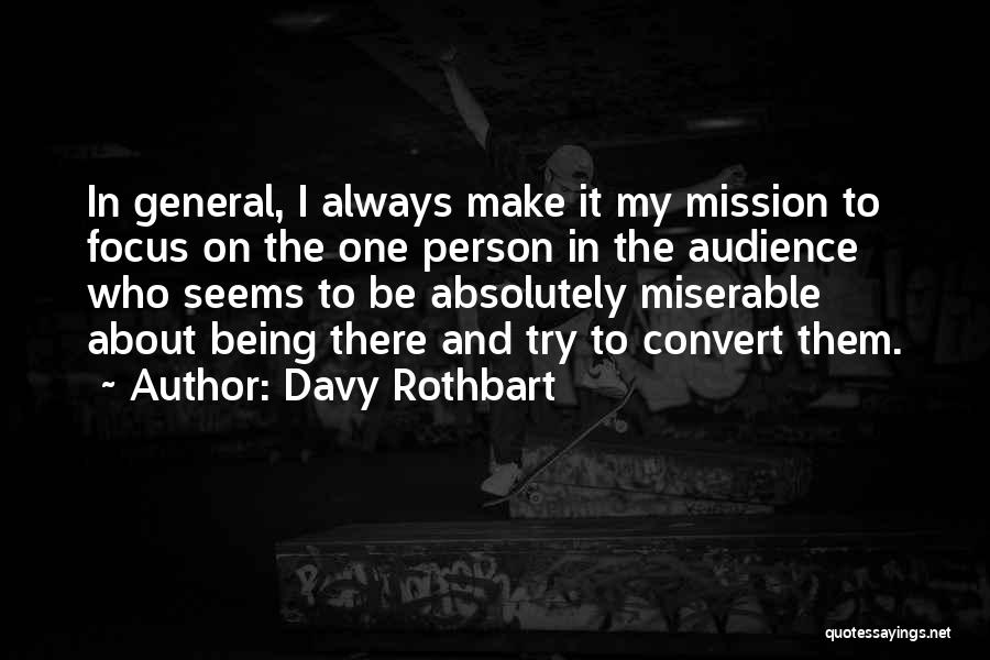 Davy Rothbart Quotes: In General, I Always Make It My Mission To Focus On The One Person In The Audience Who Seems To