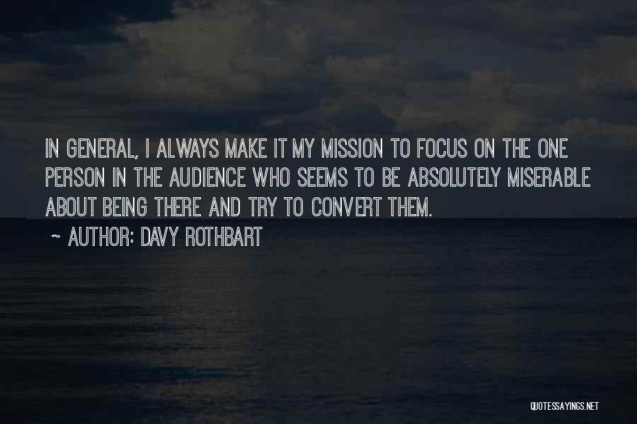 Davy Rothbart Quotes: In General, I Always Make It My Mission To Focus On The One Person In The Audience Who Seems To