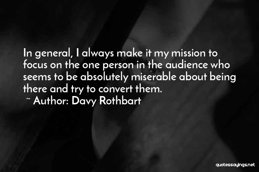 Davy Rothbart Quotes: In General, I Always Make It My Mission To Focus On The One Person In The Audience Who Seems To