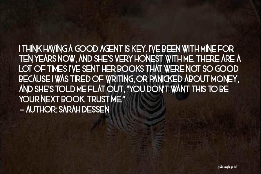 Sarah Dessen Quotes: I Think Having A Good Agent Is Key. I've Been With Mine For Ten Years Now, And She's Very Honest