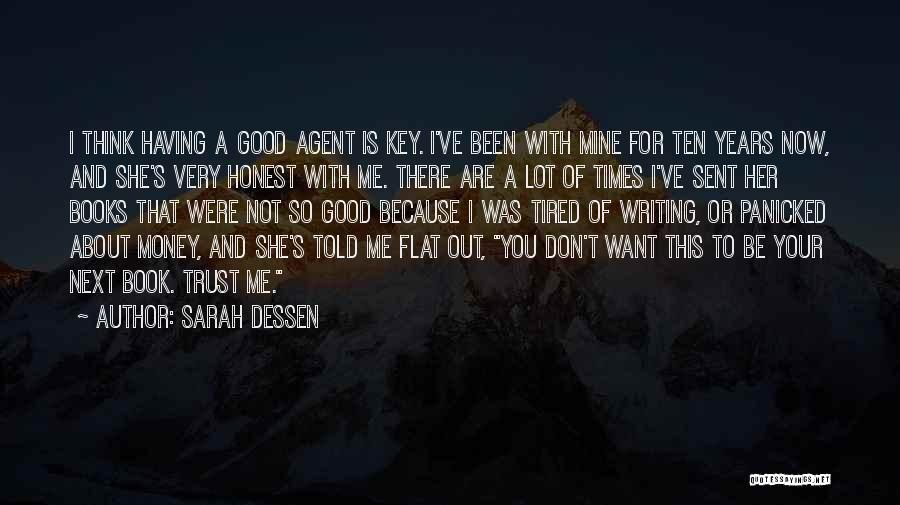 Sarah Dessen Quotes: I Think Having A Good Agent Is Key. I've Been With Mine For Ten Years Now, And She's Very Honest