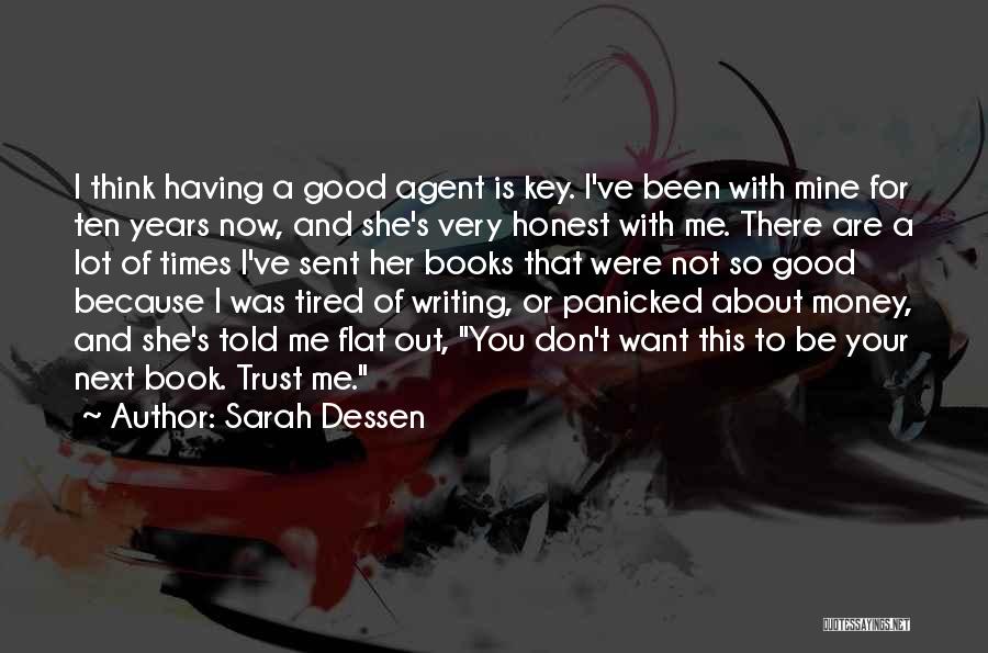 Sarah Dessen Quotes: I Think Having A Good Agent Is Key. I've Been With Mine For Ten Years Now, And She's Very Honest