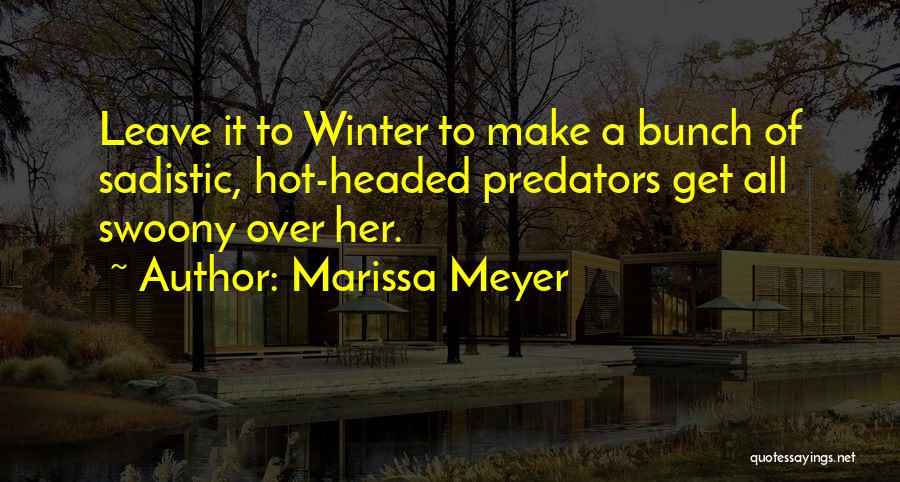 Marissa Meyer Quotes: Leave It To Winter To Make A Bunch Of Sadistic, Hot-headed Predators Get All Swoony Over Her.