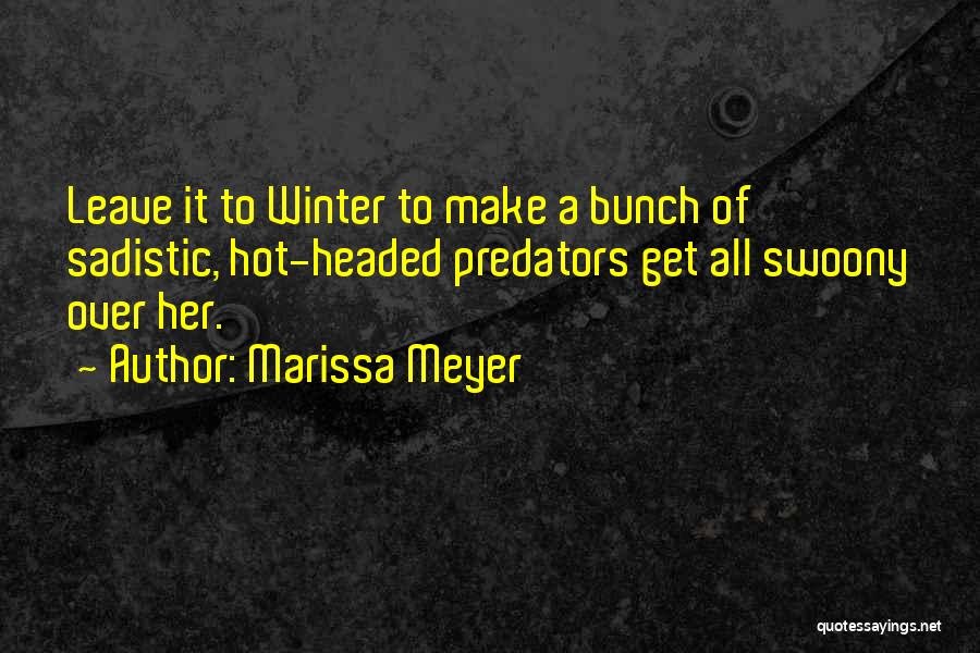 Marissa Meyer Quotes: Leave It To Winter To Make A Bunch Of Sadistic, Hot-headed Predators Get All Swoony Over Her.