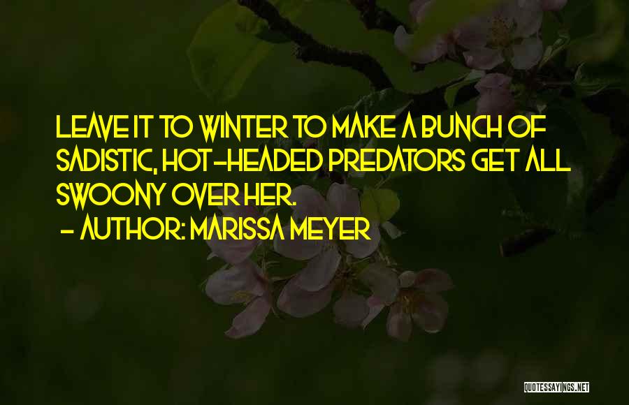 Marissa Meyer Quotes: Leave It To Winter To Make A Bunch Of Sadistic, Hot-headed Predators Get All Swoony Over Her.