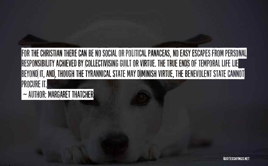 Margaret Thatcher Quotes: For The Christian There Can Be No Social Or Political Panaceas, No Easy Escapes From Personal Responsibility Achieved By Collectivising