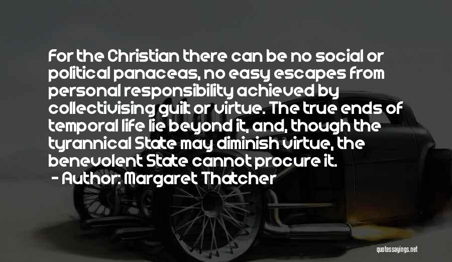 Margaret Thatcher Quotes: For The Christian There Can Be No Social Or Political Panaceas, No Easy Escapes From Personal Responsibility Achieved By Collectivising