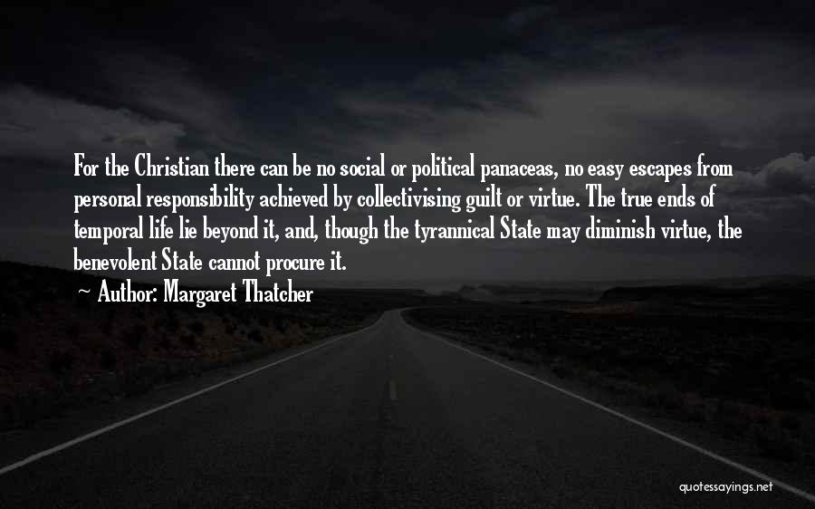 Margaret Thatcher Quotes: For The Christian There Can Be No Social Or Political Panaceas, No Easy Escapes From Personal Responsibility Achieved By Collectivising