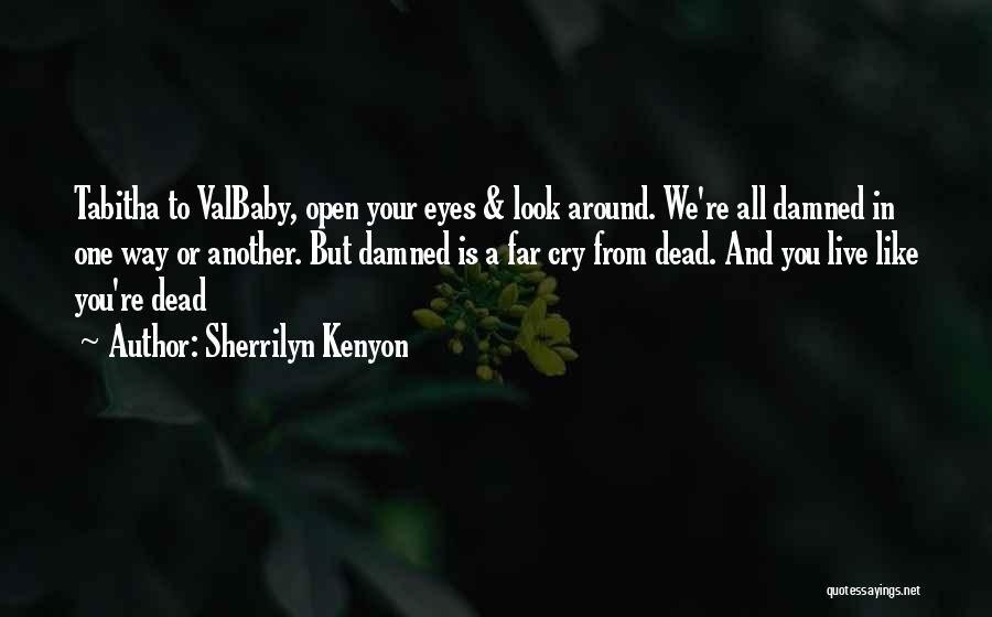 Sherrilyn Kenyon Quotes: Tabitha To Valbaby, Open Your Eyes & Look Around. We're All Damned In One Way Or Another. But Damned Is