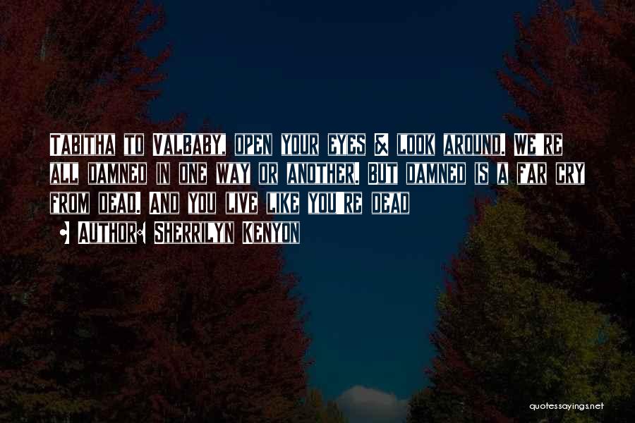 Sherrilyn Kenyon Quotes: Tabitha To Valbaby, Open Your Eyes & Look Around. We're All Damned In One Way Or Another. But Damned Is