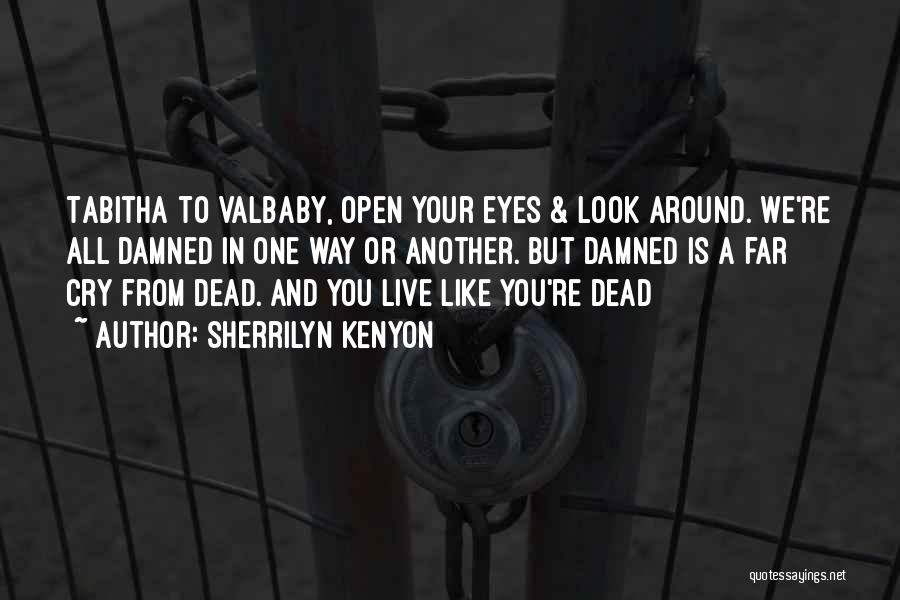 Sherrilyn Kenyon Quotes: Tabitha To Valbaby, Open Your Eyes & Look Around. We're All Damned In One Way Or Another. But Damned Is