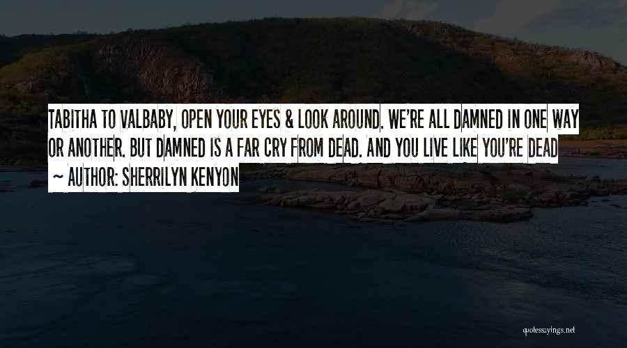 Sherrilyn Kenyon Quotes: Tabitha To Valbaby, Open Your Eyes & Look Around. We're All Damned In One Way Or Another. But Damned Is