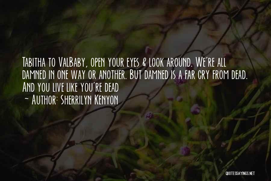 Sherrilyn Kenyon Quotes: Tabitha To Valbaby, Open Your Eyes & Look Around. We're All Damned In One Way Or Another. But Damned Is