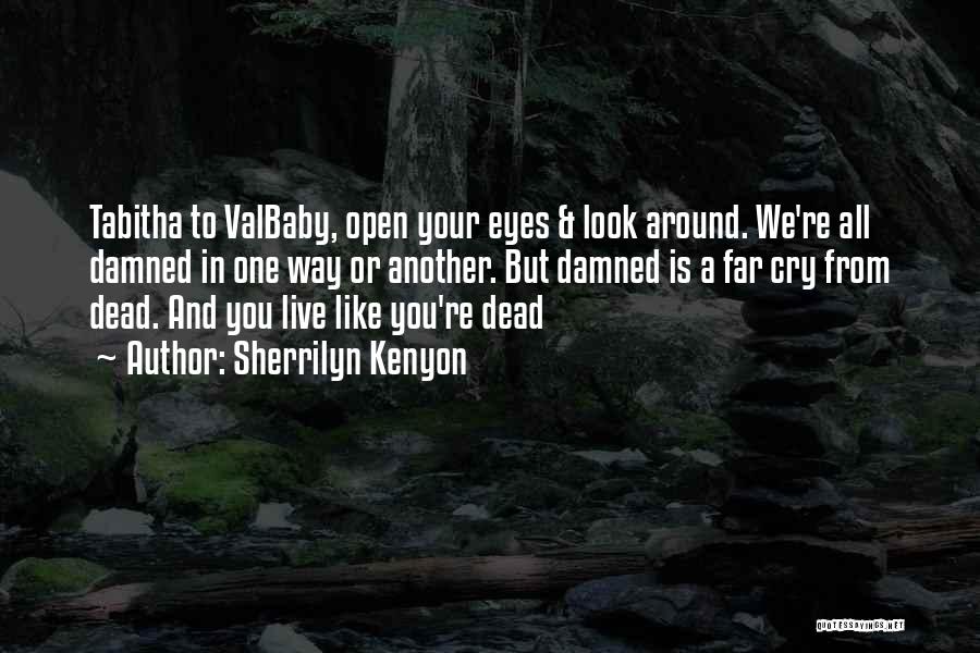 Sherrilyn Kenyon Quotes: Tabitha To Valbaby, Open Your Eyes & Look Around. We're All Damned In One Way Or Another. But Damned Is