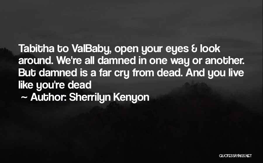 Sherrilyn Kenyon Quotes: Tabitha To Valbaby, Open Your Eyes & Look Around. We're All Damned In One Way Or Another. But Damned Is