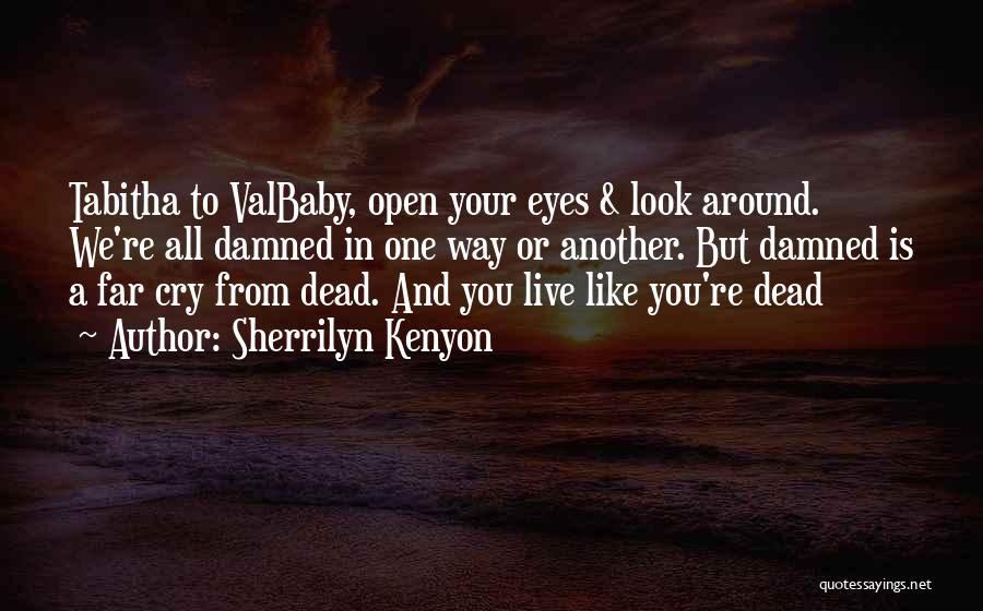 Sherrilyn Kenyon Quotes: Tabitha To Valbaby, Open Your Eyes & Look Around. We're All Damned In One Way Or Another. But Damned Is