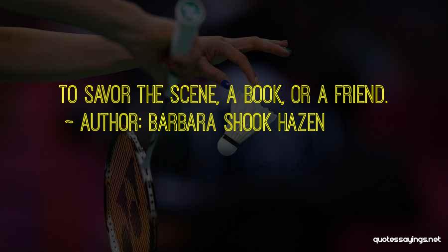 Barbara Shook Hazen Quotes: To Savor The Scene, A Book, Or A Friend.