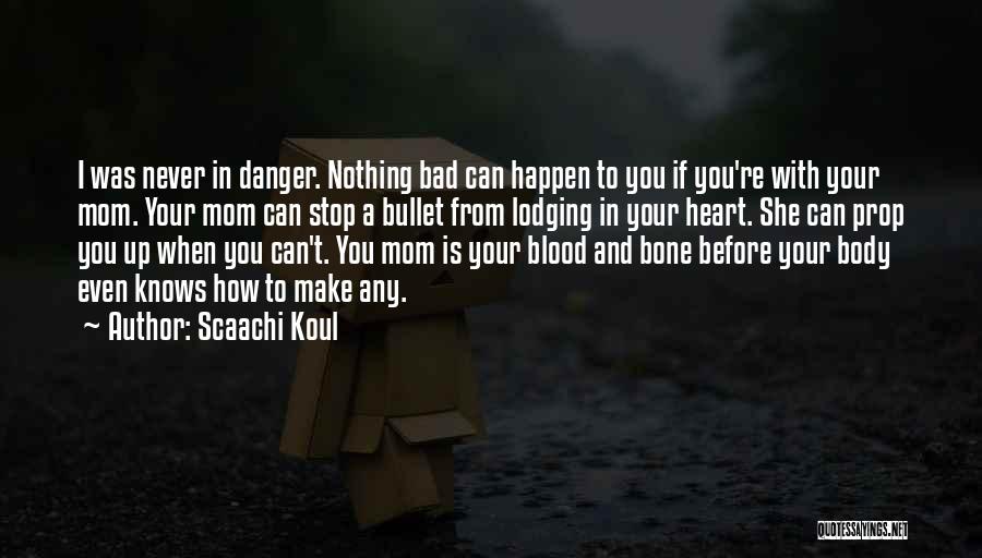 Scaachi Koul Quotes: I Was Never In Danger. Nothing Bad Can Happen To You If You're With Your Mom. Your Mom Can Stop