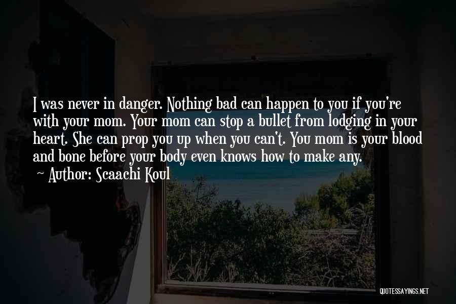 Scaachi Koul Quotes: I Was Never In Danger. Nothing Bad Can Happen To You If You're With Your Mom. Your Mom Can Stop