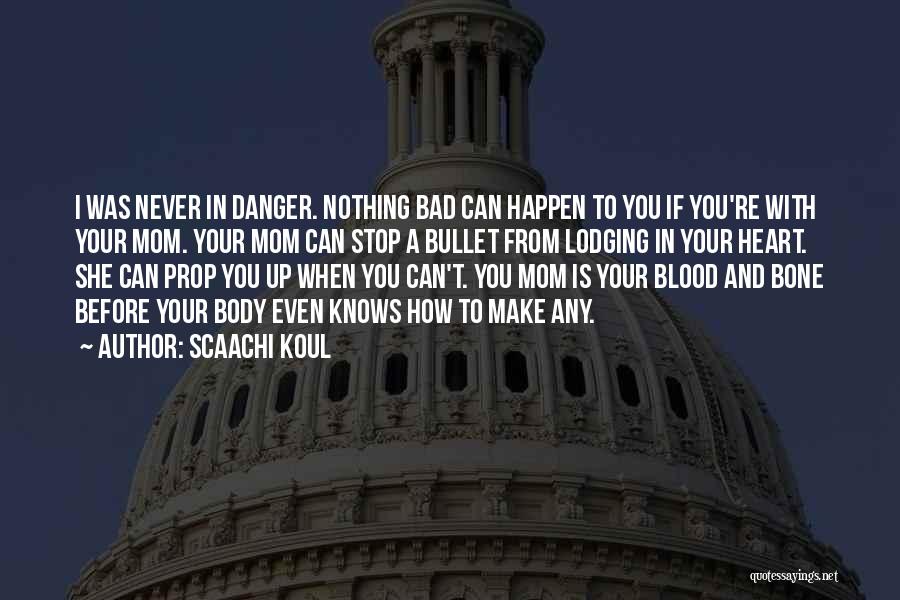 Scaachi Koul Quotes: I Was Never In Danger. Nothing Bad Can Happen To You If You're With Your Mom. Your Mom Can Stop