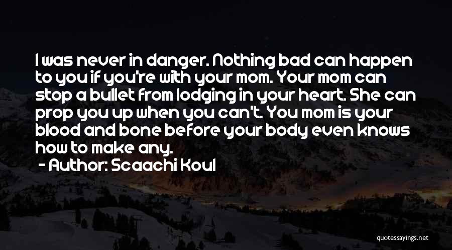 Scaachi Koul Quotes: I Was Never In Danger. Nothing Bad Can Happen To You If You're With Your Mom. Your Mom Can Stop