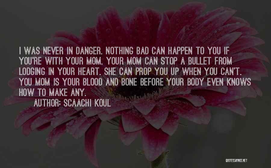 Scaachi Koul Quotes: I Was Never In Danger. Nothing Bad Can Happen To You If You're With Your Mom. Your Mom Can Stop