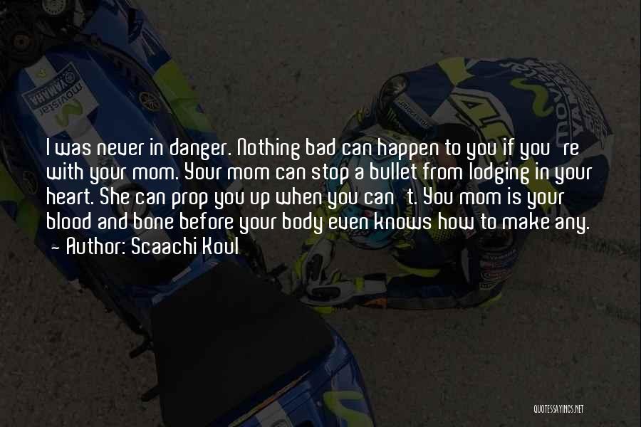 Scaachi Koul Quotes: I Was Never In Danger. Nothing Bad Can Happen To You If You're With Your Mom. Your Mom Can Stop