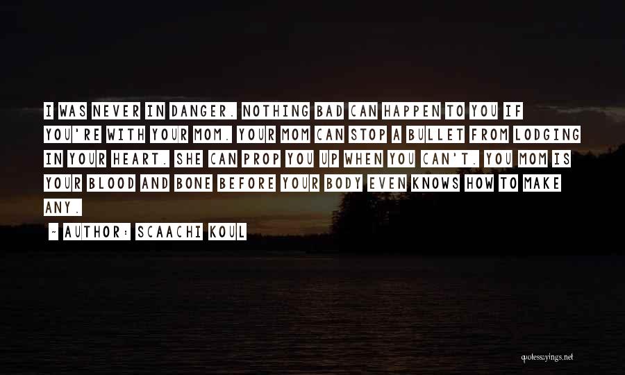 Scaachi Koul Quotes: I Was Never In Danger. Nothing Bad Can Happen To You If You're With Your Mom. Your Mom Can Stop