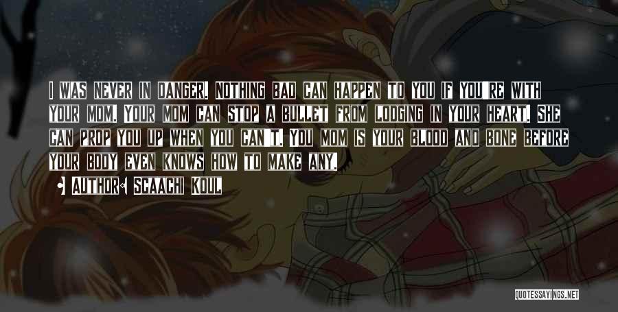 Scaachi Koul Quotes: I Was Never In Danger. Nothing Bad Can Happen To You If You're With Your Mom. Your Mom Can Stop