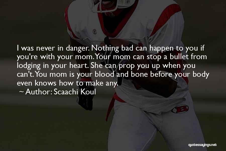 Scaachi Koul Quotes: I Was Never In Danger. Nothing Bad Can Happen To You If You're With Your Mom. Your Mom Can Stop