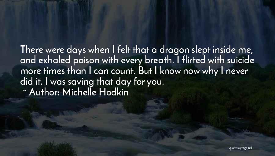Michelle Hodkin Quotes: There Were Days When I Felt That A Dragon Slept Inside Me, And Exhaled Poison With Every Breath. I Flirted