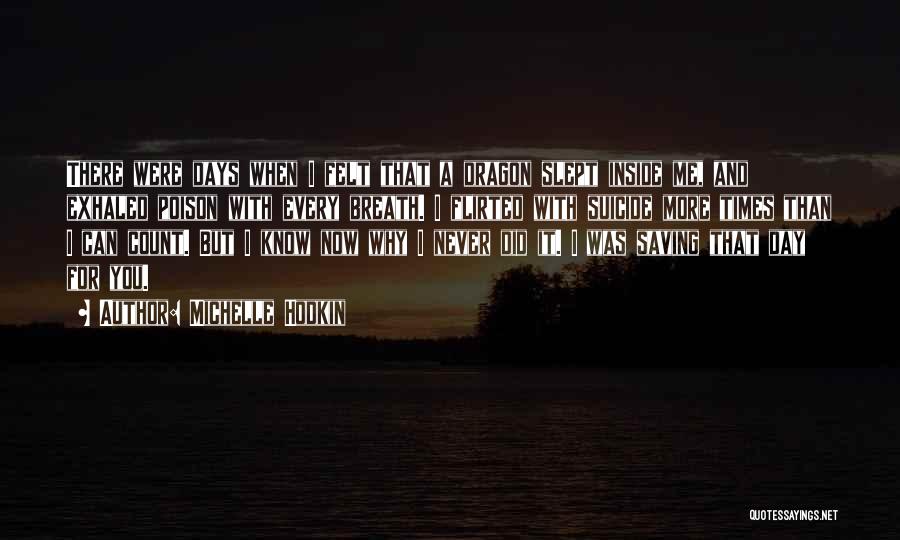 Michelle Hodkin Quotes: There Were Days When I Felt That A Dragon Slept Inside Me, And Exhaled Poison With Every Breath. I Flirted