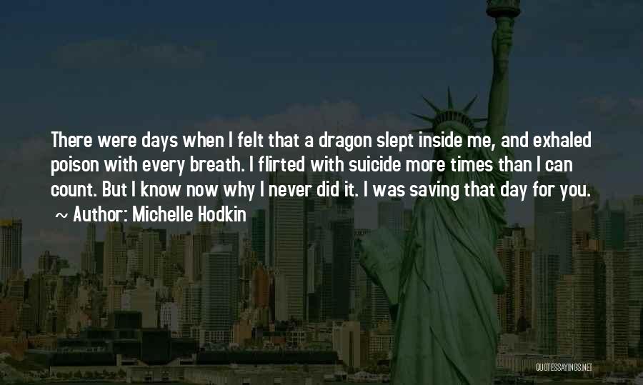 Michelle Hodkin Quotes: There Were Days When I Felt That A Dragon Slept Inside Me, And Exhaled Poison With Every Breath. I Flirted