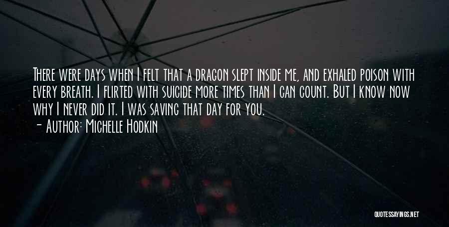 Michelle Hodkin Quotes: There Were Days When I Felt That A Dragon Slept Inside Me, And Exhaled Poison With Every Breath. I Flirted