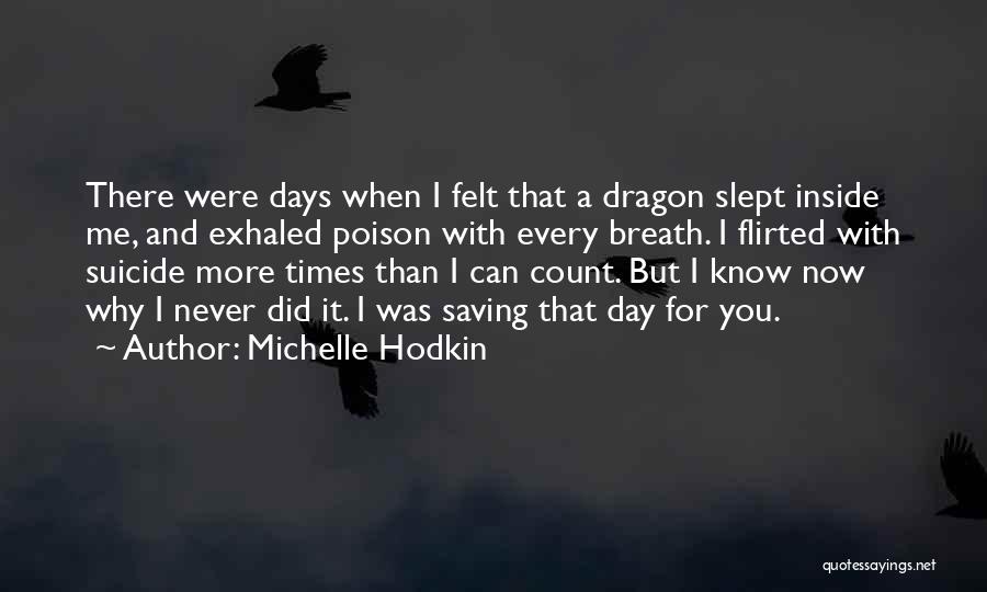 Michelle Hodkin Quotes: There Were Days When I Felt That A Dragon Slept Inside Me, And Exhaled Poison With Every Breath. I Flirted